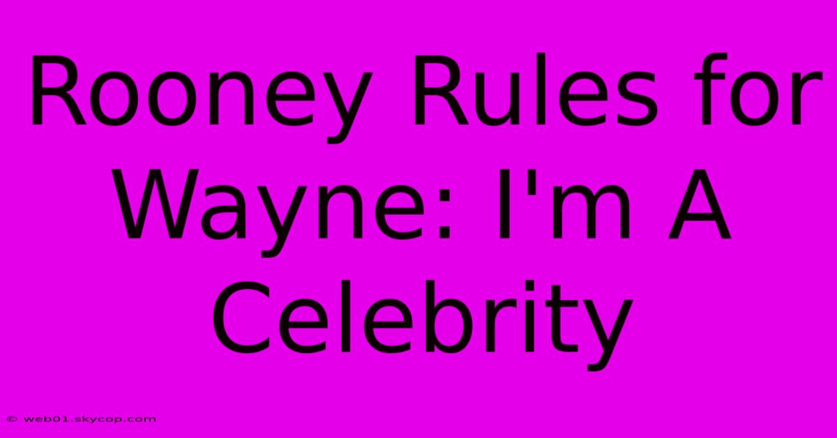 Rooney Rules For Wayne: I'm A Celebrity