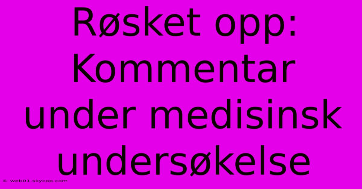 Røsket Opp: Kommentar Under Medisinsk Undersøkelse