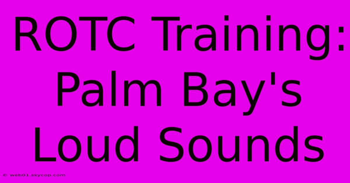 ROTC Training:  Palm Bay's Loud Sounds