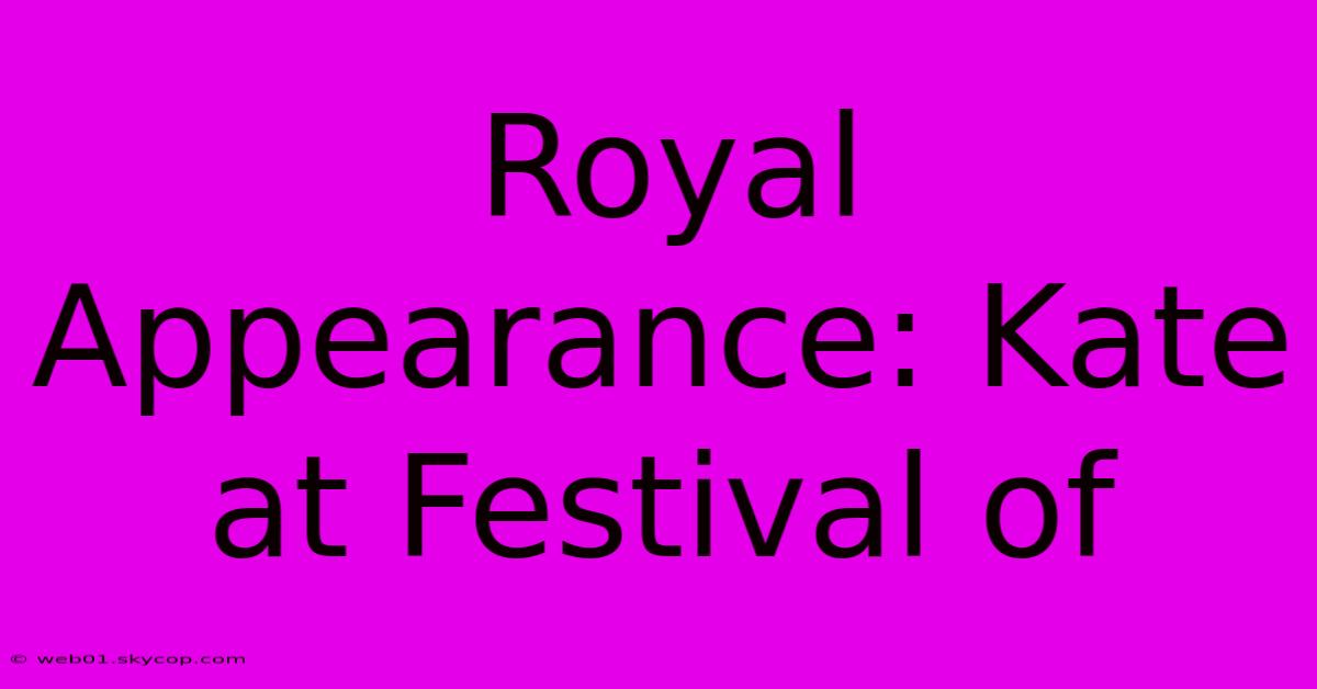 Royal Appearance: Kate At Festival Of 