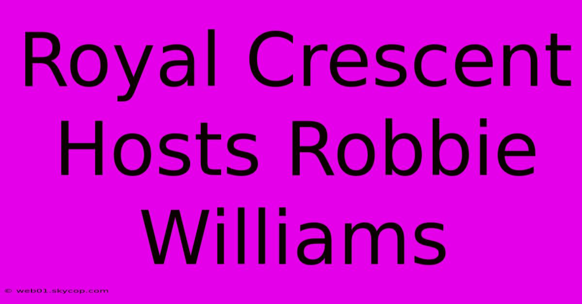 Royal Crescent Hosts Robbie Williams