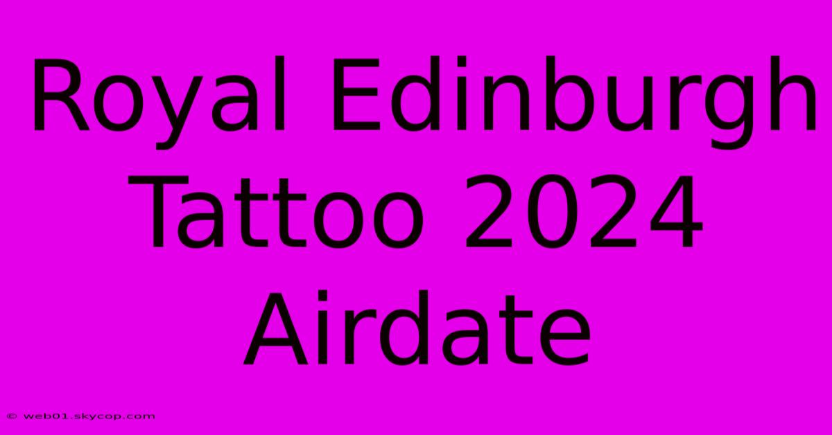 Royal Edinburgh Tattoo 2024 Airdate