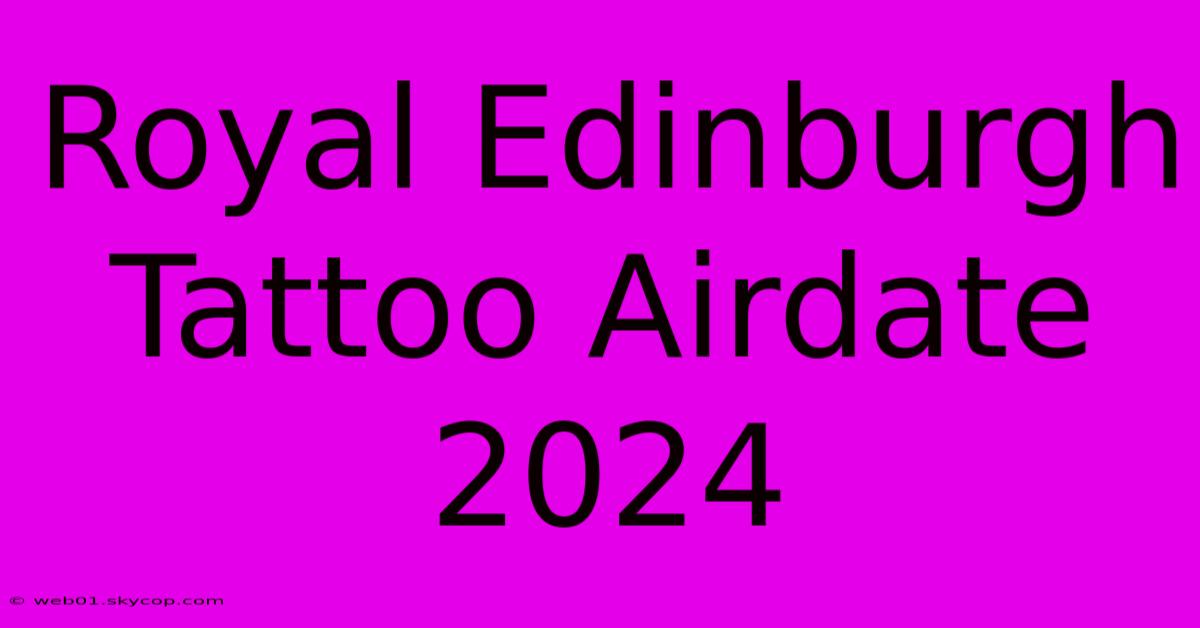 Royal Edinburgh Tattoo Airdate 2024