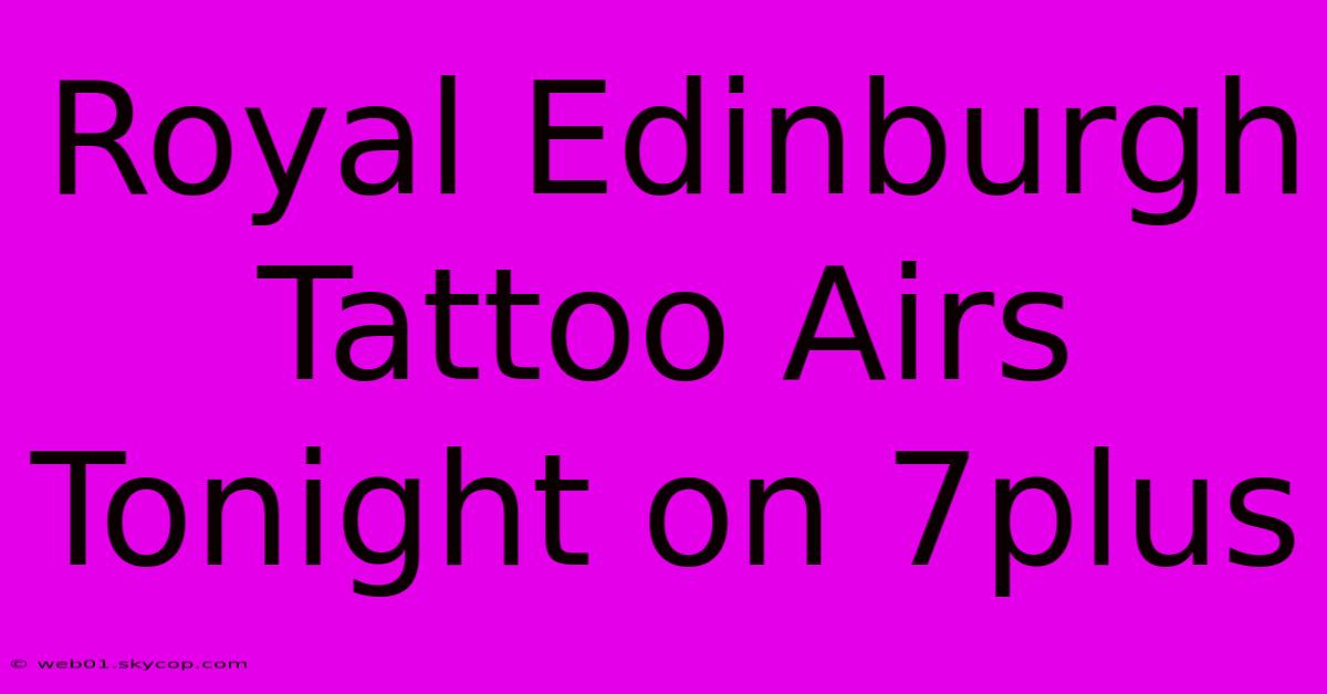 Royal Edinburgh Tattoo Airs Tonight On 7plus 