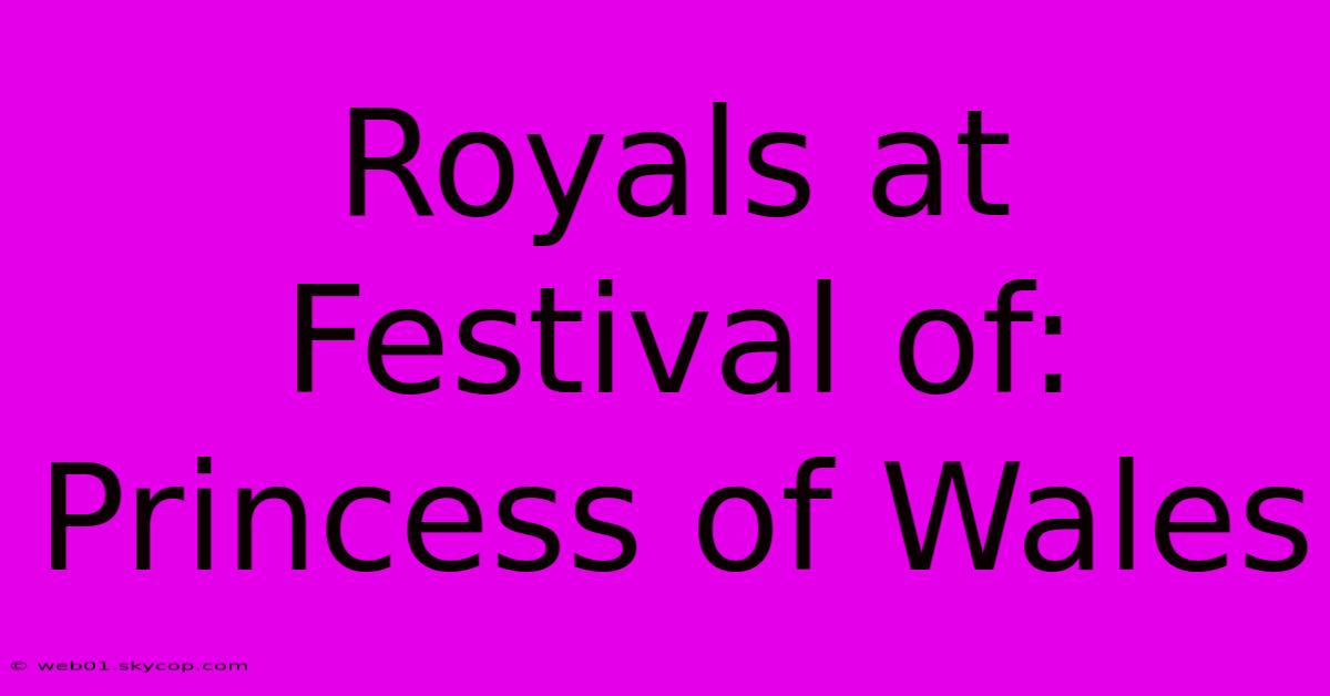 Royals At Festival Of: Princess Of Wales