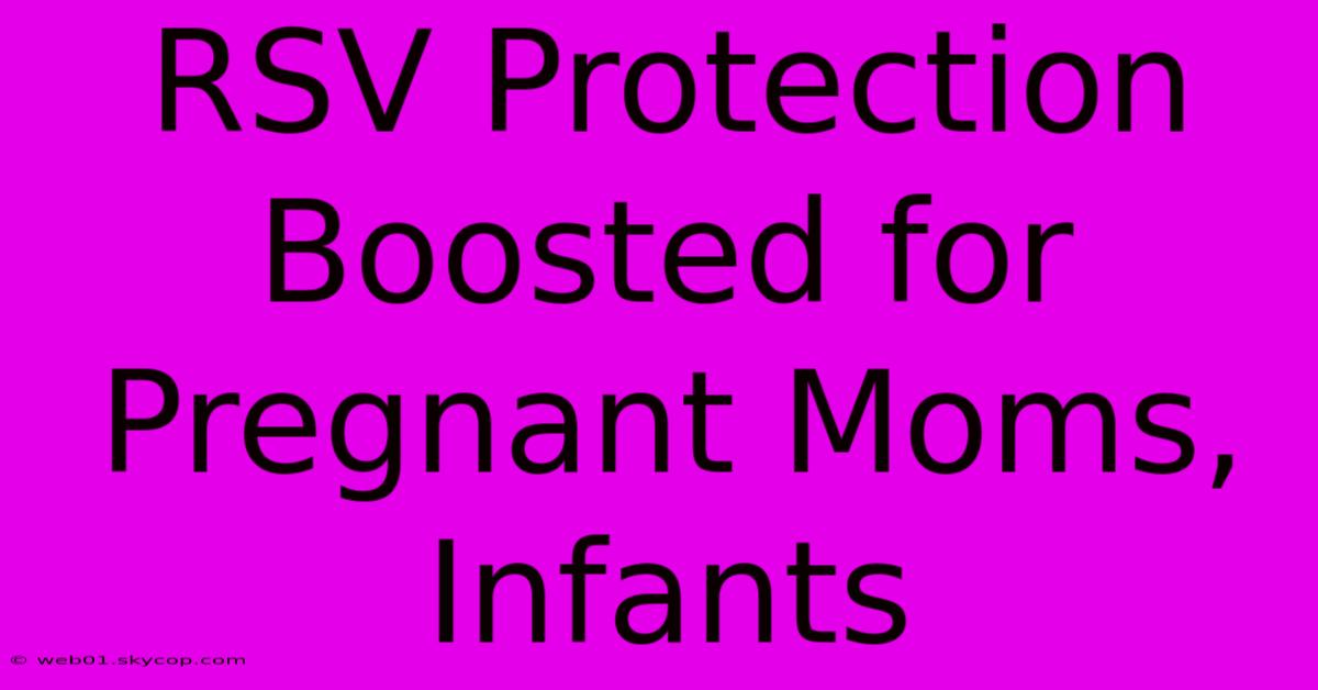 RSV Protection Boosted For Pregnant Moms, Infants