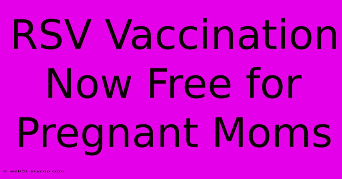 RSV Vaccination Now Free For Pregnant Moms