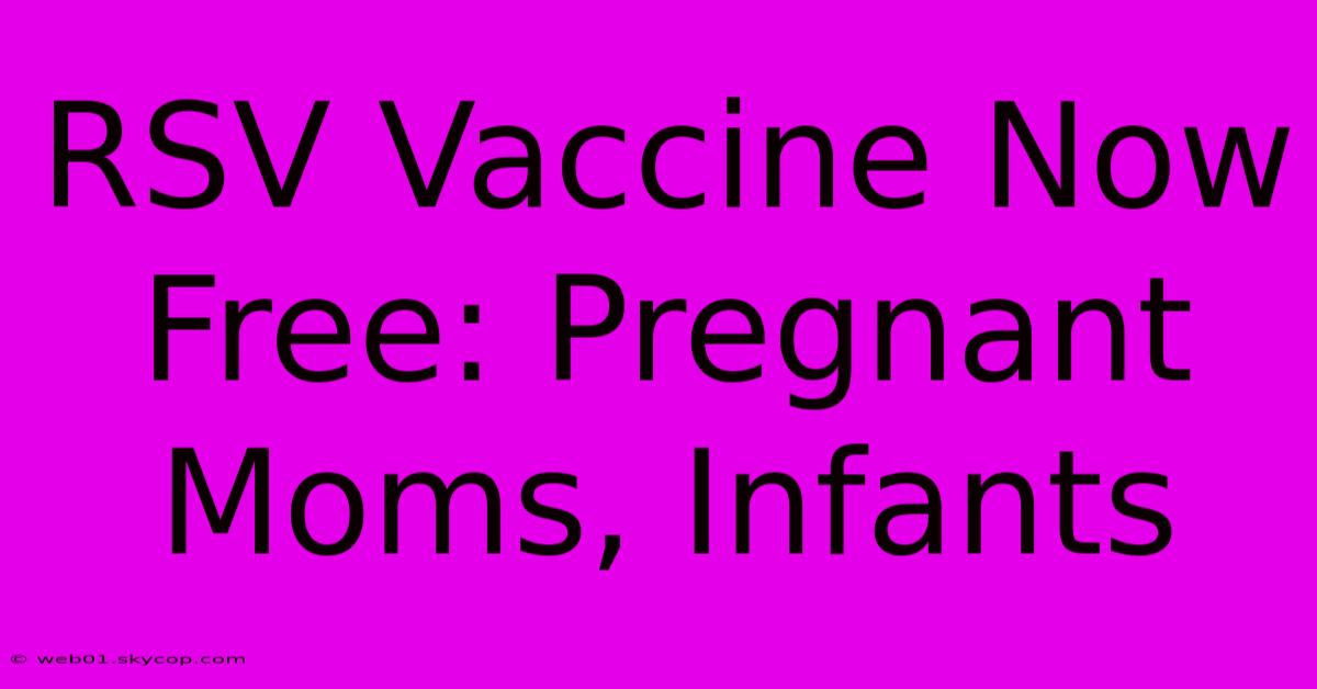 RSV Vaccine Now Free: Pregnant Moms, Infants