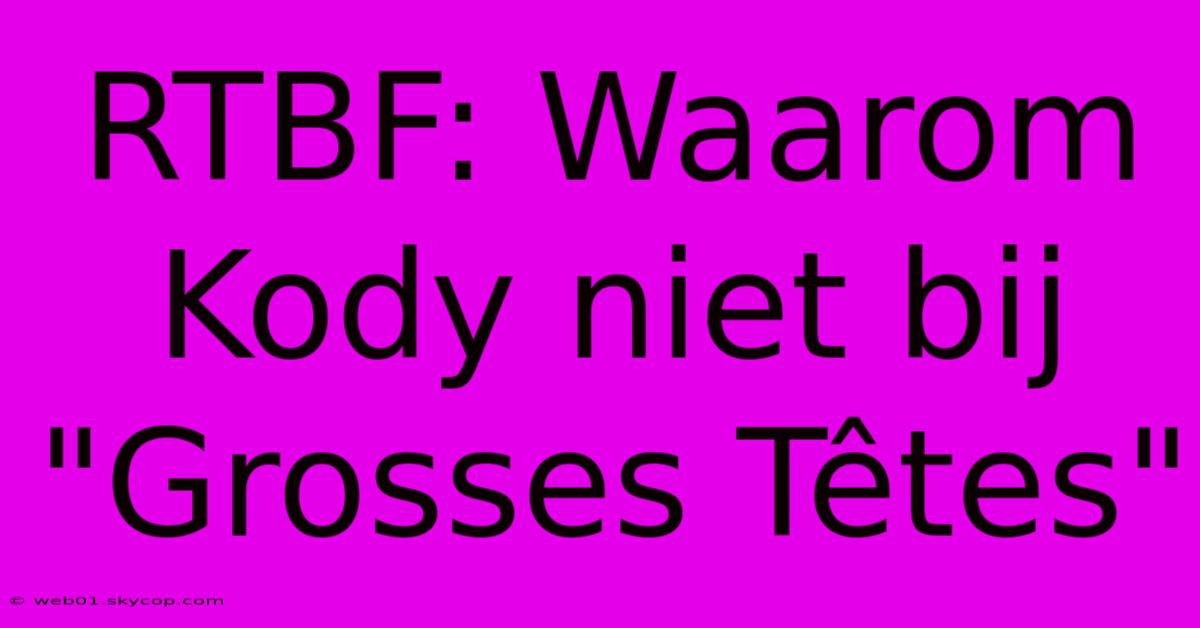 RTBF: Waarom Kody Niet Bij 