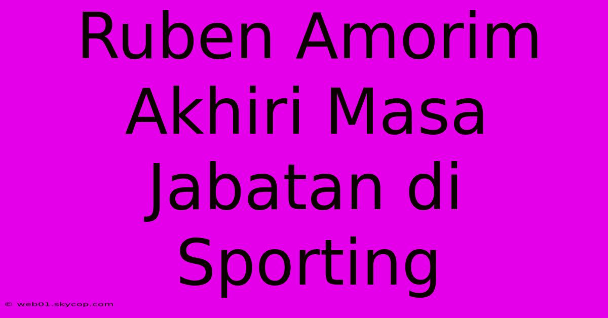 Ruben Amorim Akhiri Masa Jabatan Di Sporting