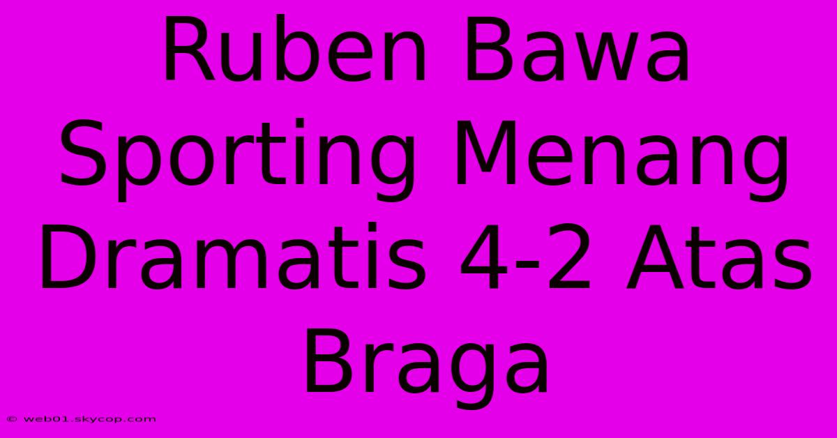 Ruben Bawa Sporting Menang Dramatis 4-2 Atas Braga