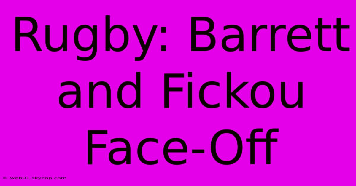 Rugby: Barrett And Fickou Face-Off