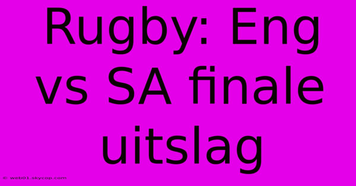 Rugby: Eng Vs SA Finale Uitslag