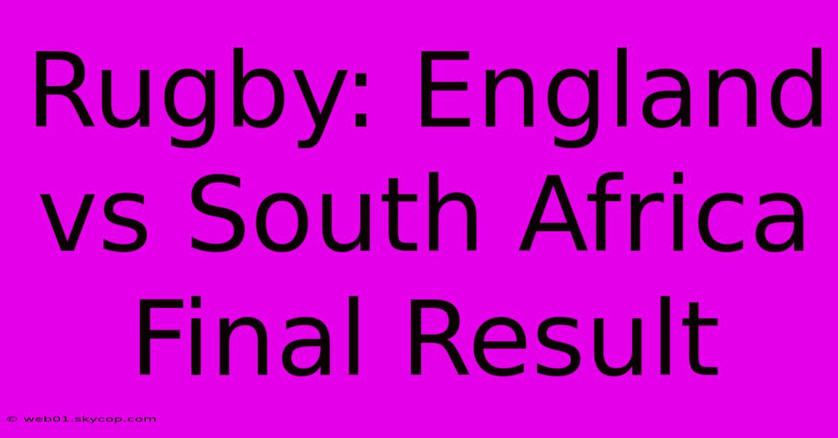 Rugby: England Vs South Africa Final Result