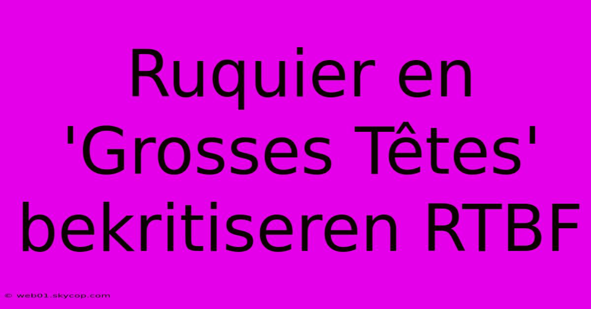 Ruquier En 'Grosses Têtes' Bekritiseren RTBF