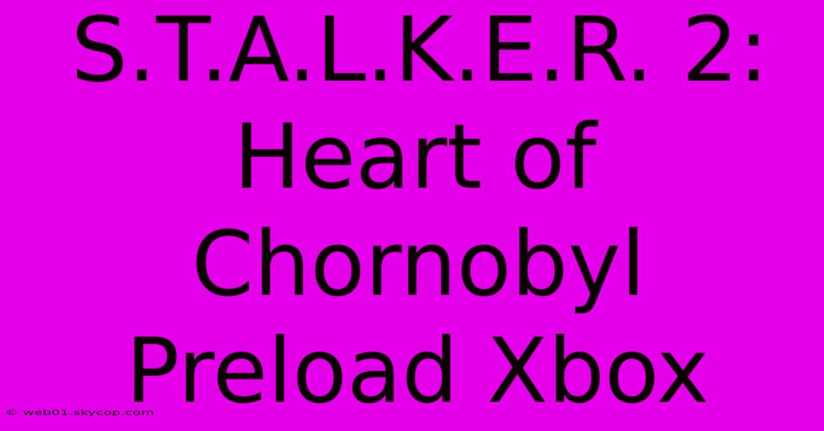 S.T.A.L.K.E.R. 2: Heart Of Chornobyl Preload Xbox