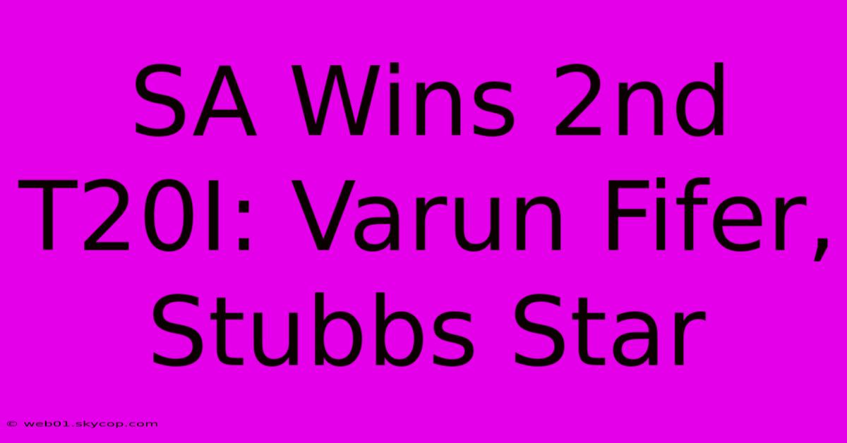 SA Wins 2nd T20I: Varun Fifer, Stubbs Star