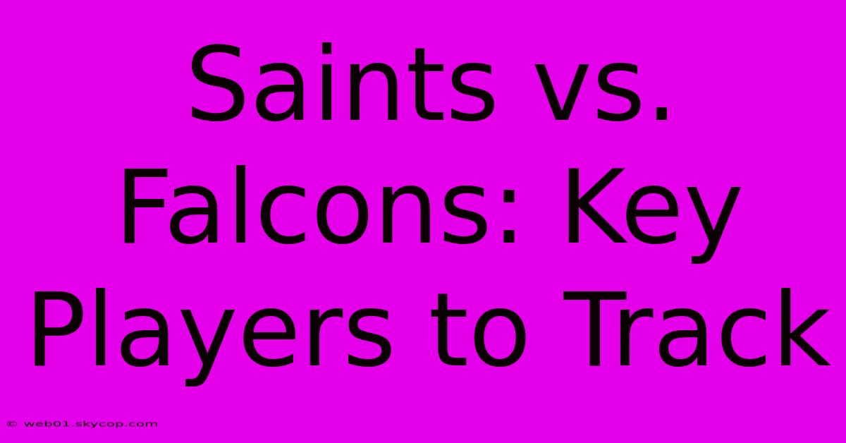 Saints Vs. Falcons: Key Players To Track