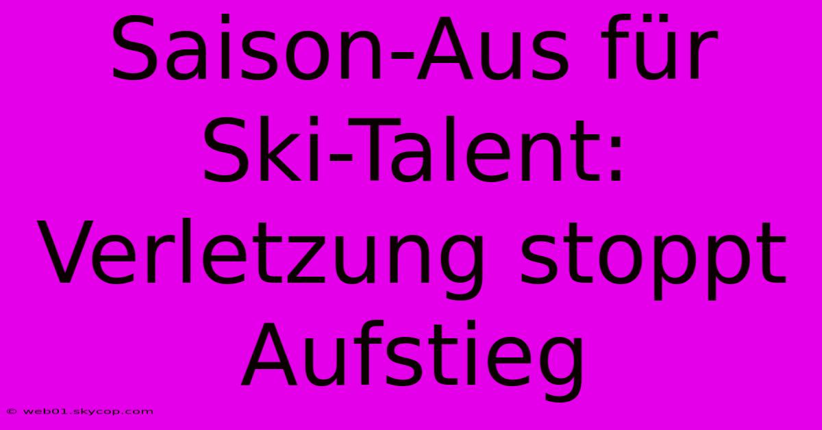 Saison-Aus Für Ski-Talent: Verletzung Stoppt Aufstieg