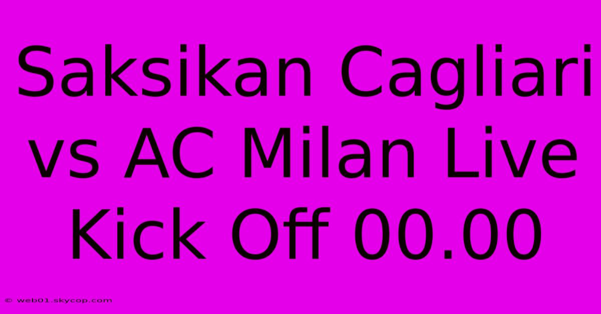 Saksikan Cagliari Vs AC Milan Live Kick Off 00.00 