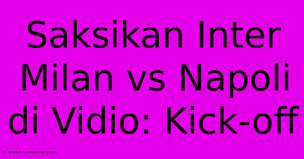 Saksikan Inter Milan Vs Napoli Di Vidio: Kick-off 