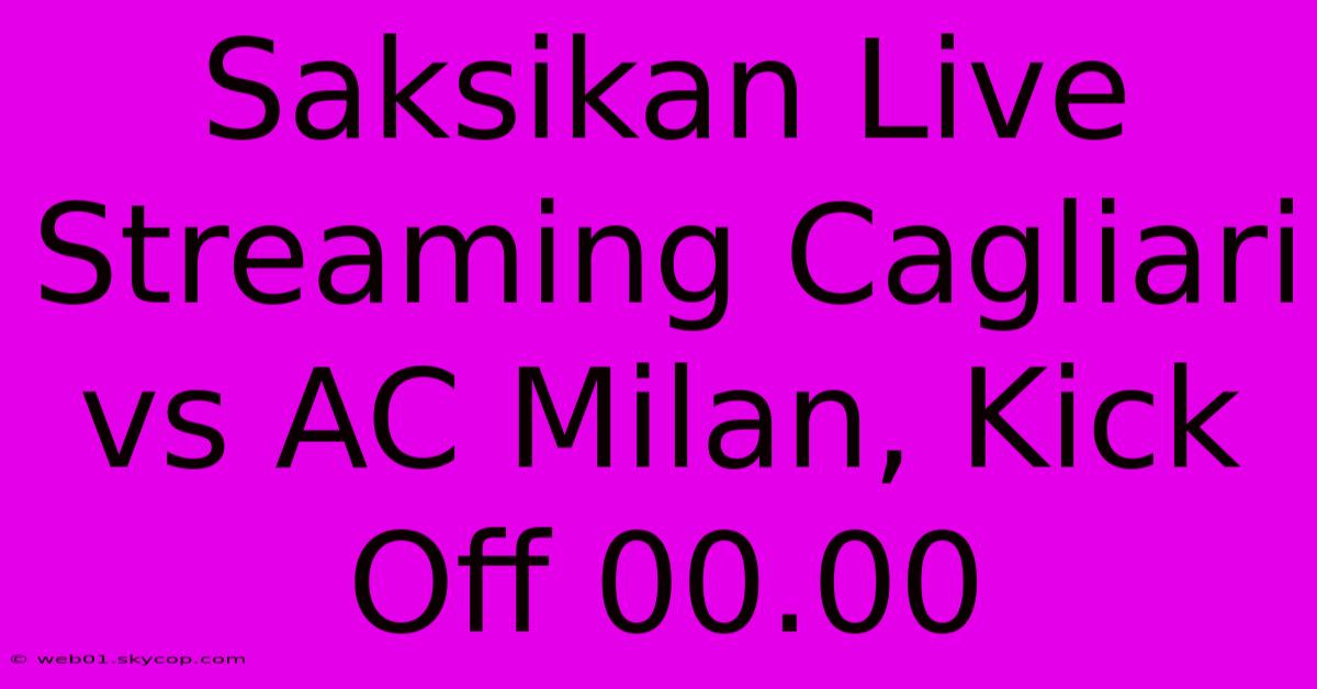 Saksikan Live Streaming Cagliari Vs AC Milan, Kick Off 00.00  