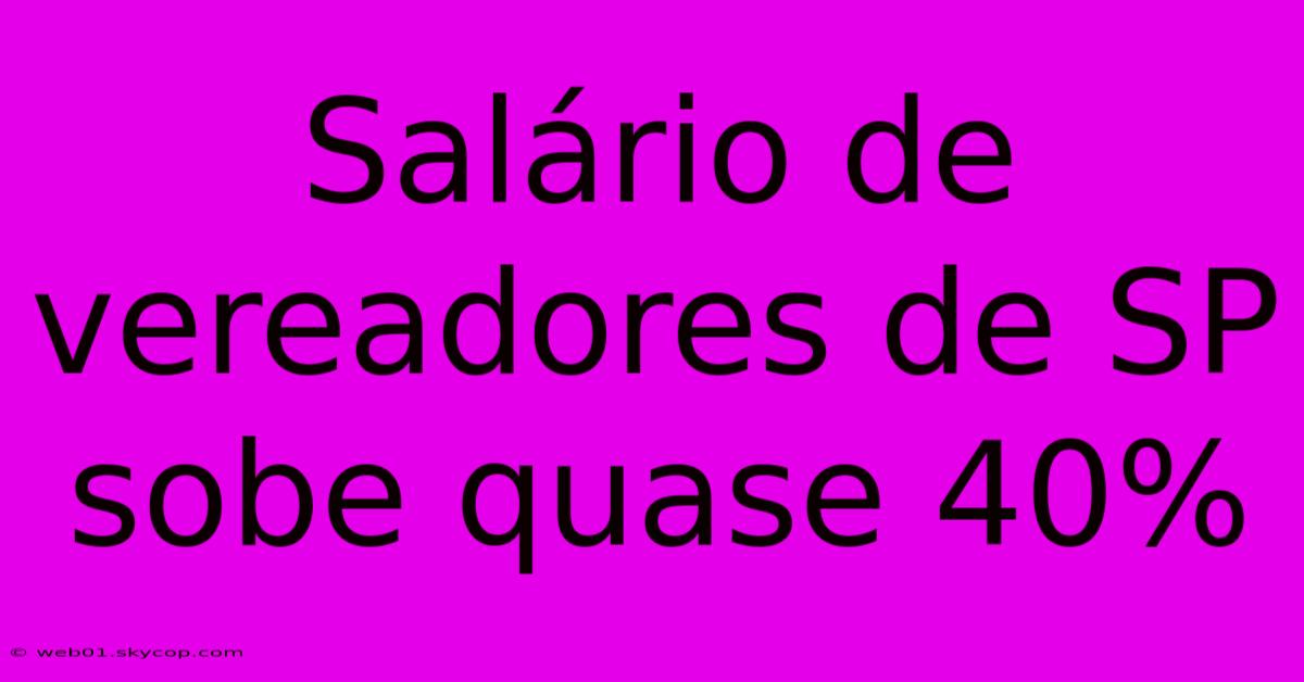 Salário De Vereadores De SP Sobe Quase 40%