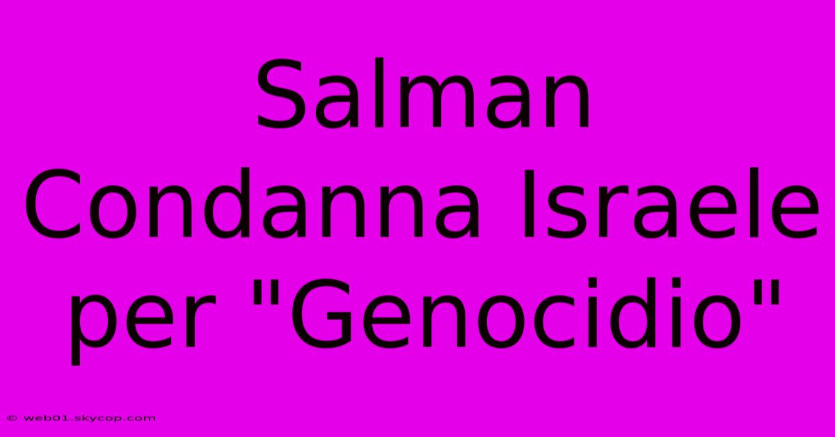 Salman Condanna Israele Per 