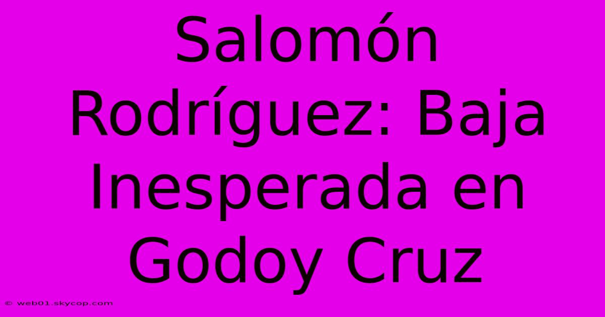 Salomón Rodríguez: Baja Inesperada En Godoy Cruz