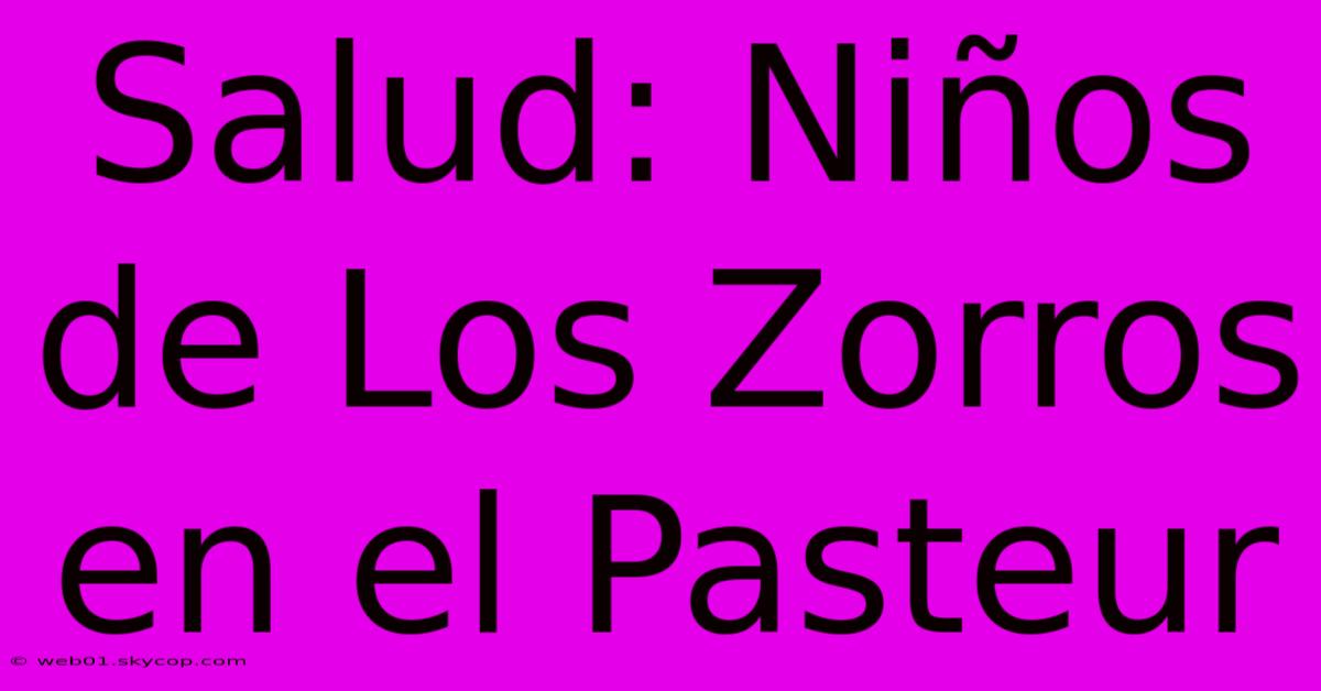 Salud: Niños De Los Zorros En El Pasteur