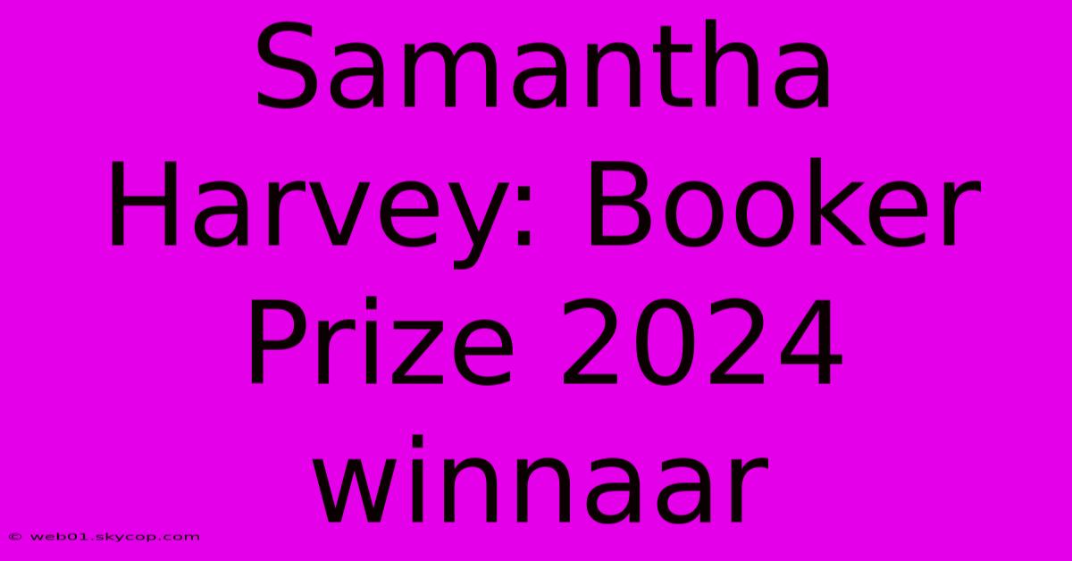 Samantha Harvey: Booker Prize 2024 Winnaar 