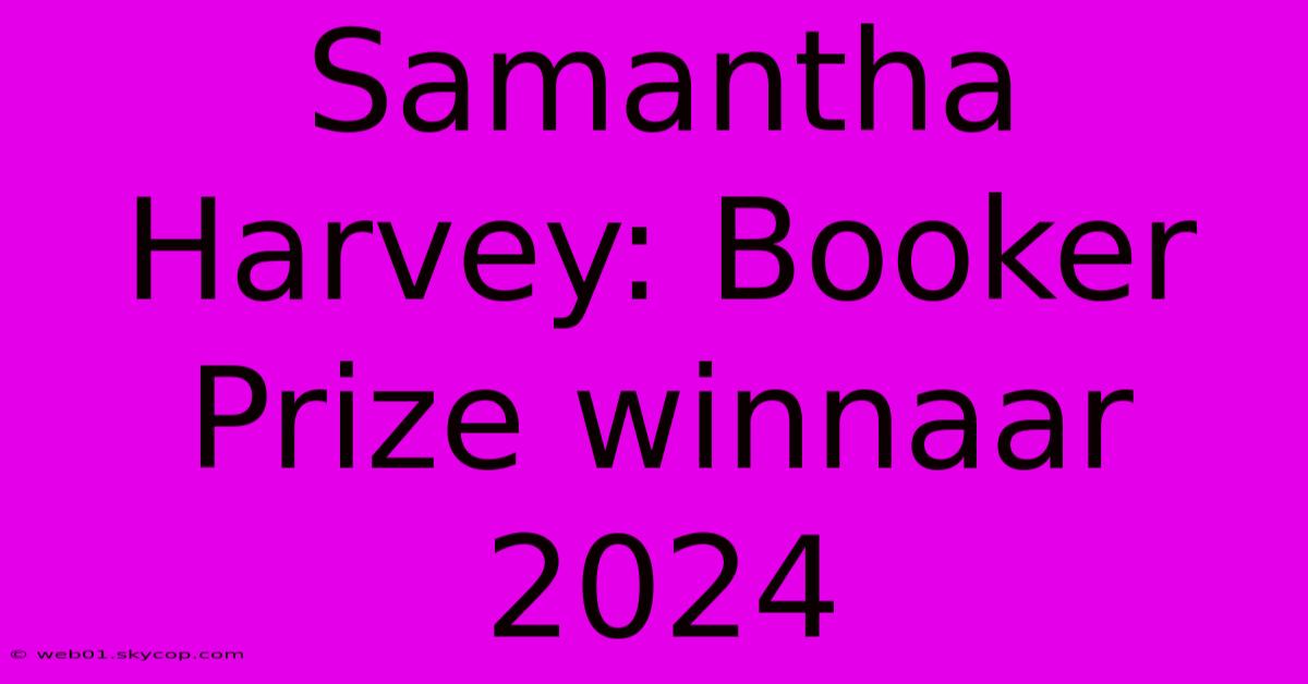 Samantha Harvey: Booker Prize Winnaar 2024