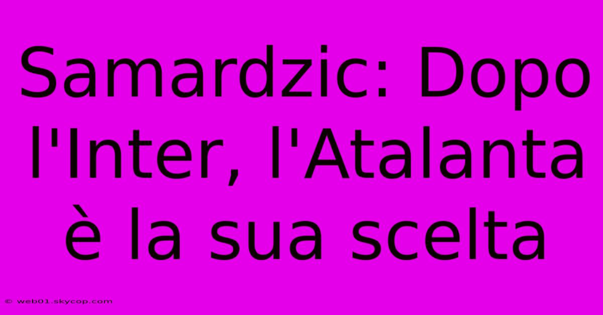 Samardzic: Dopo L'Inter, L'Atalanta È La Sua Scelta