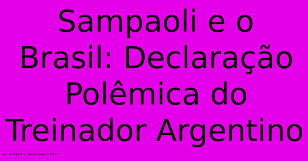 Sampaoli E O Brasil: Declaração Polêmica Do Treinador Argentino 