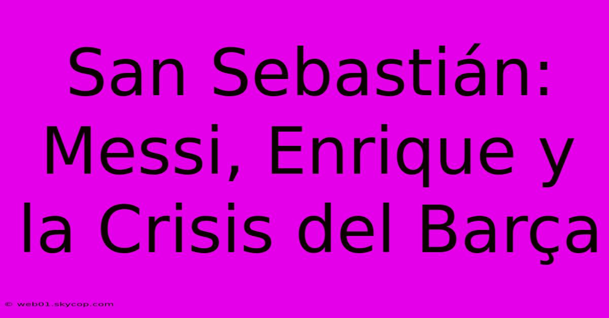 San Sebastián: Messi, Enrique Y La Crisis Del Barça