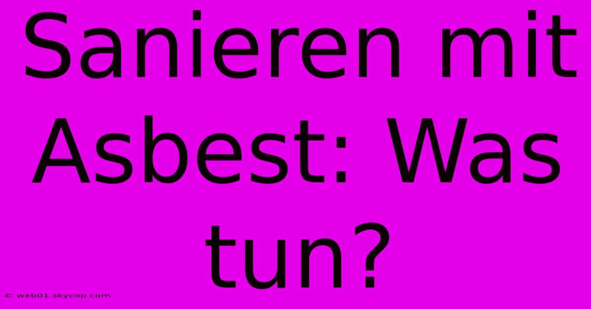 Sanieren Mit Asbest: Was Tun? 