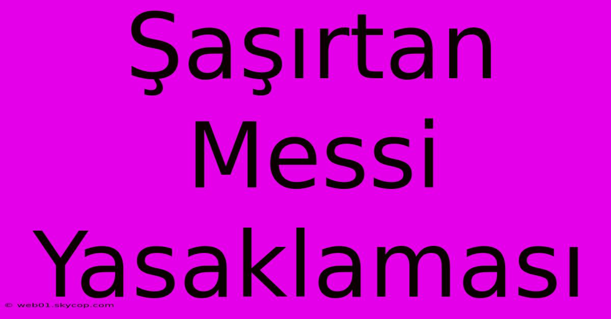 Şaşırtan Messi Yasaklaması