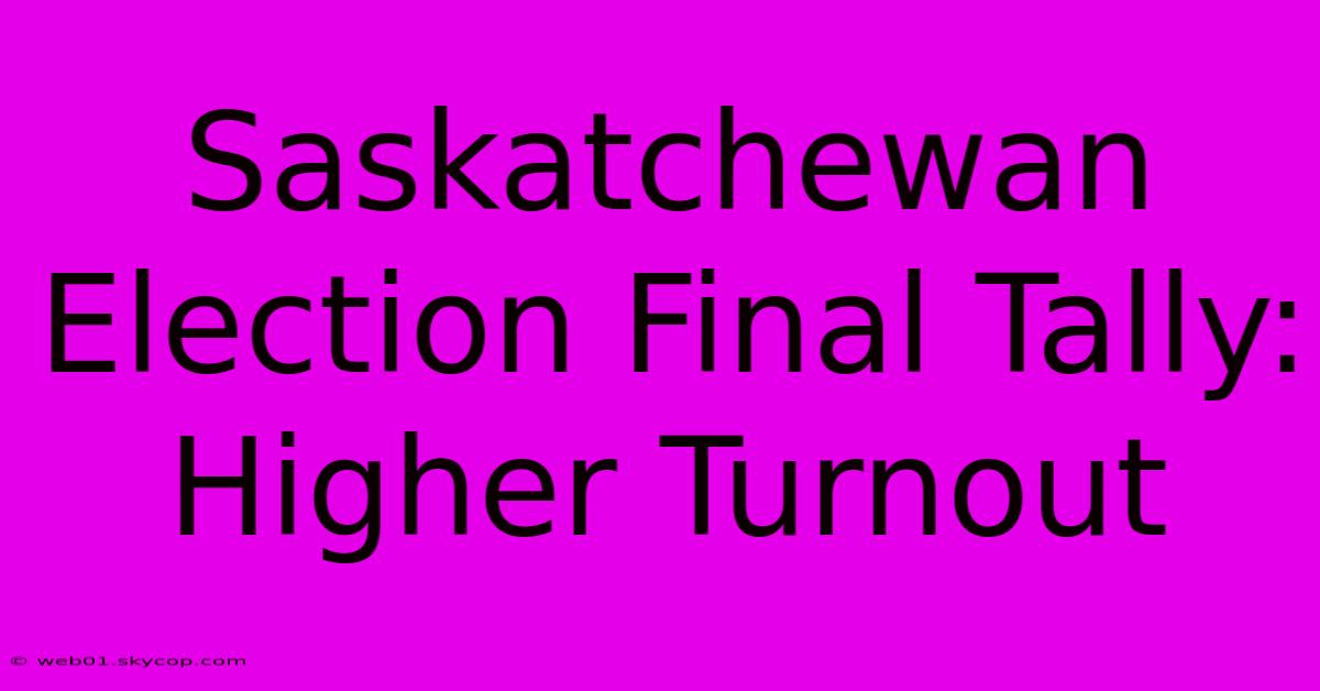 Saskatchewan Election Final Tally: Higher Turnout