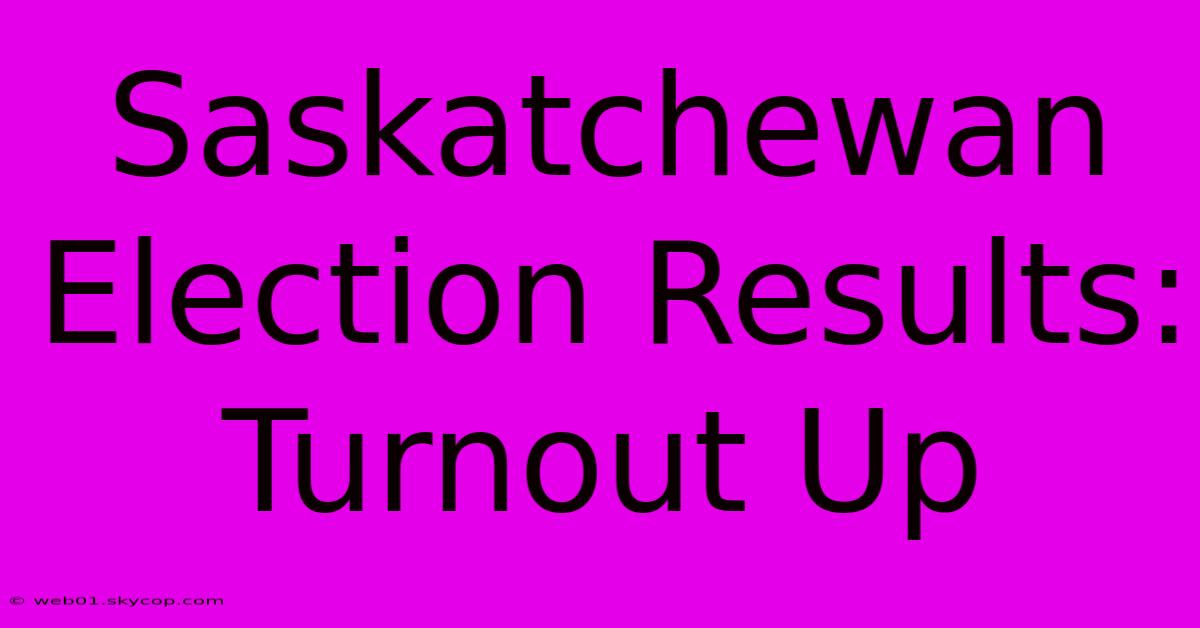 Saskatchewan Election Results: Turnout Up