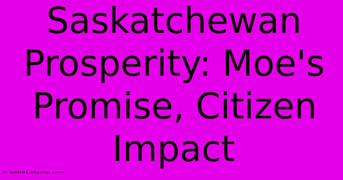 Saskatchewan Prosperity: Moe's Promise, Citizen Impact