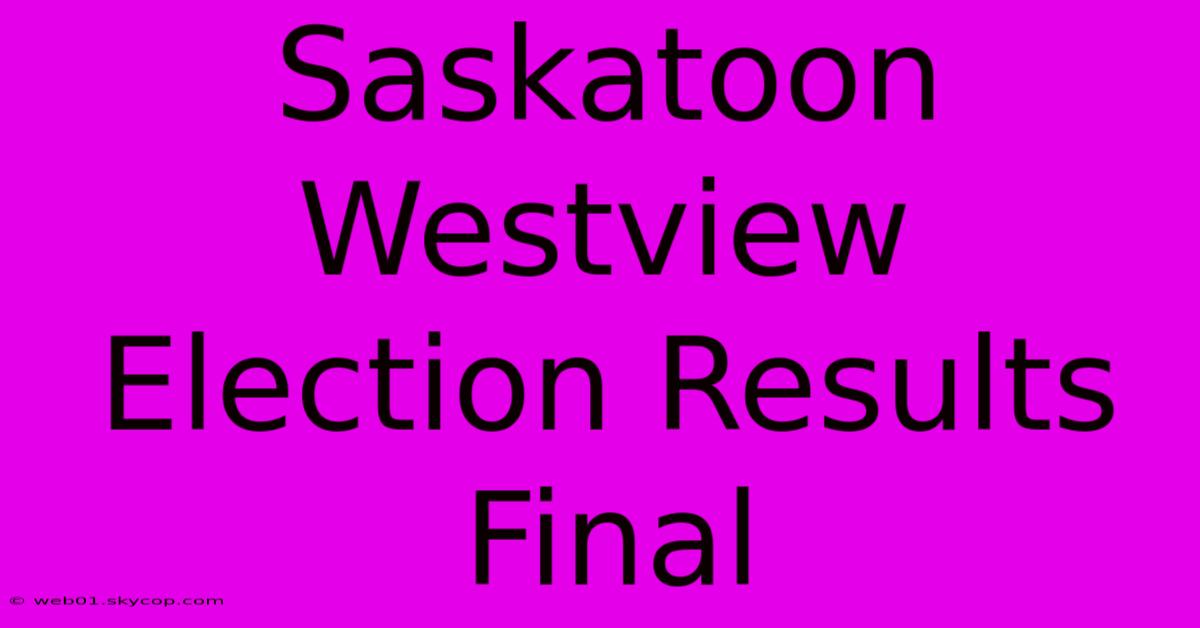 Saskatoon Westview Election Results Final 