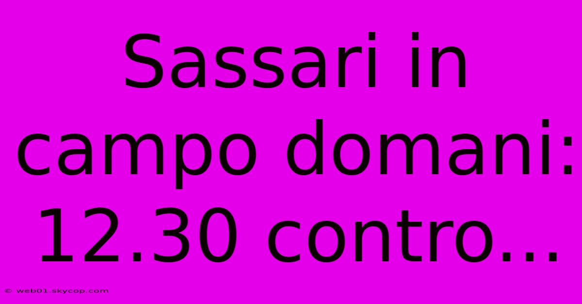 Sassari In Campo Domani: 12.30 Contro...