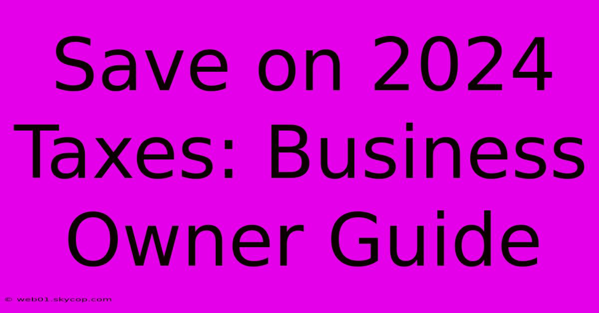 Save On 2024 Taxes: Business Owner Guide