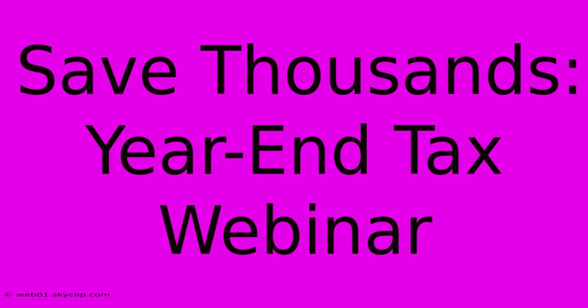 Save Thousands: Year-End Tax Webinar