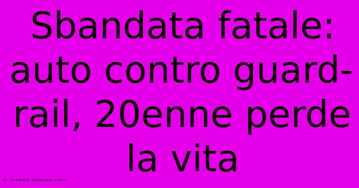 Sbandata Fatale: Auto Contro Guard-rail, 20enne Perde La Vita