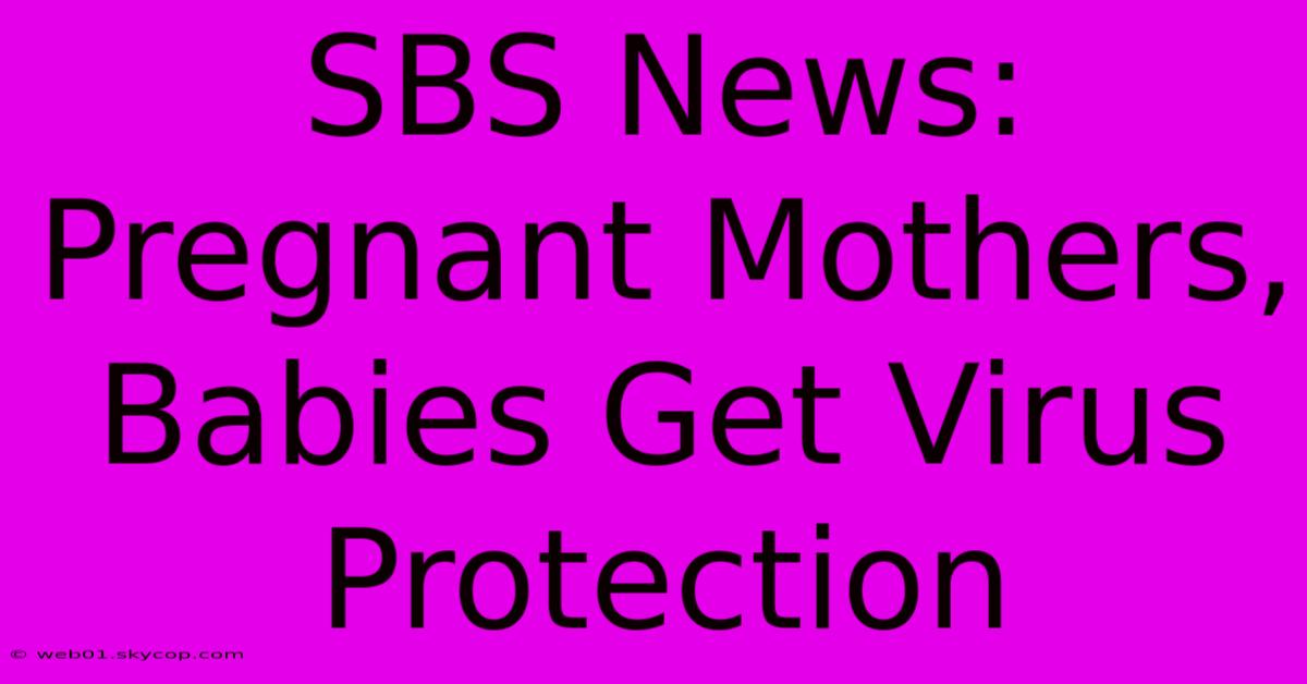 SBS News: Pregnant Mothers, Babies Get Virus Protection