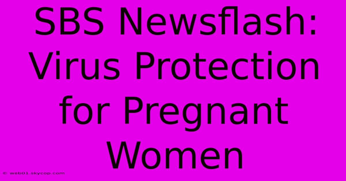 SBS Newsflash: Virus Protection For Pregnant Women