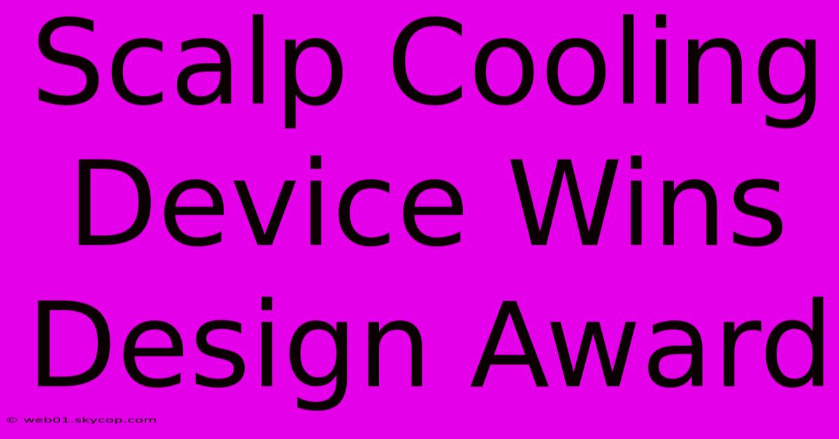 Scalp Cooling Device Wins Design Award