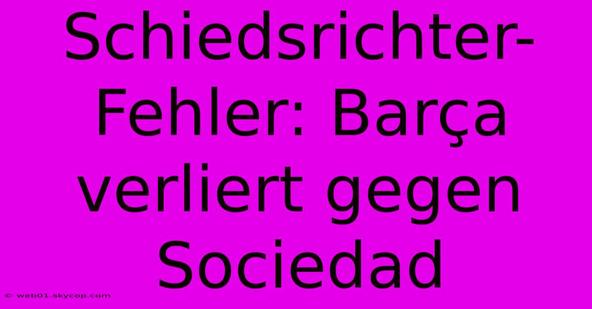 Schiedsrichter-Fehler: Barça Verliert Gegen Sociedad