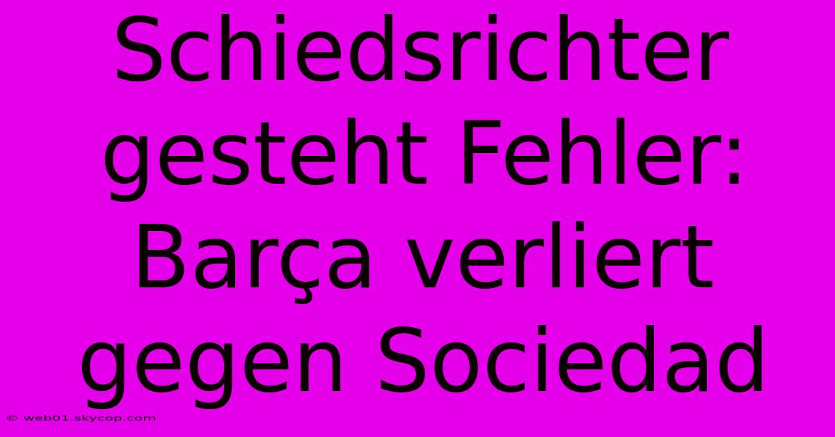 Schiedsrichter Gesteht Fehler: Barça Verliert Gegen Sociedad